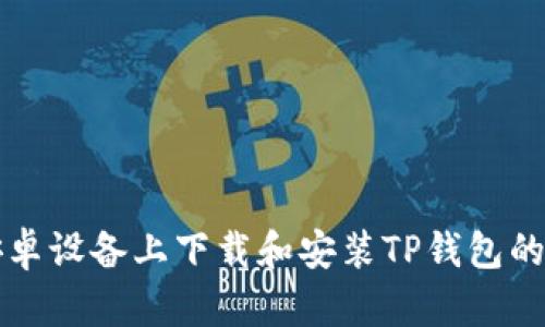 如何在安卓设备上下载和安装TP钱包的详细指南