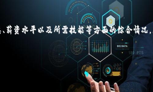 区块链工作形势指的是与区块链技术相关的就业和职业发展趋势,包括区块链行业的需求、职位种类、薪资水平以及所需技能等方面的综合情况。区块链技术的快速发展和广泛应用使得市场对相关人才的需求增加,从而影响了行业内的工作形势。
下面是一些关于区块链工作形势的分析,包含潜在搜索的和关键词。
2023区块链工作形势分析:趋势、机会与挑战