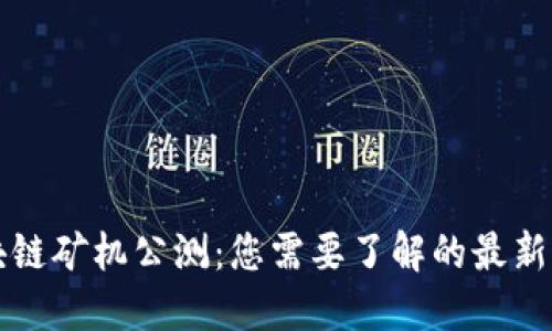 区块链矿机公测:您需要了解的最新动态