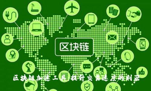区块链加速工具：提升交易速度的利器