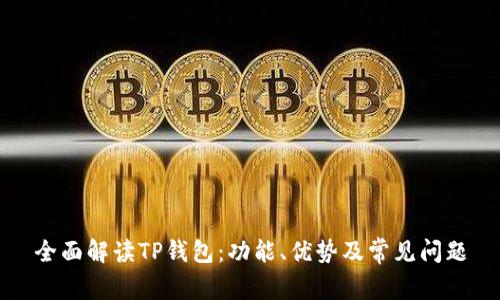 全面解读TP钱包:功能、优势及常见问题