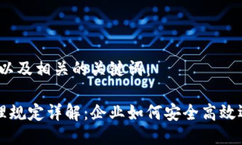 思考一个且的,以及相关的关键词:
区块链配置管理规定详解:企业如何安全高效运用区块链技术