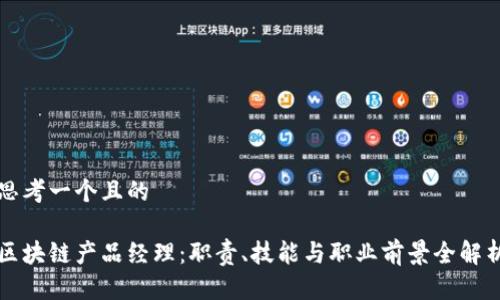 思考一个且的
区块链产品经理:职责、技能与职业前景全解析