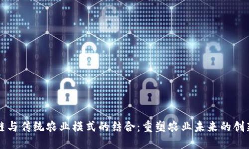 区块链与传统农业模式的结合:重塑农业未来的创新路径