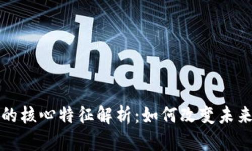 区块链技术的核心特征解析:如何改变未来的数字经济