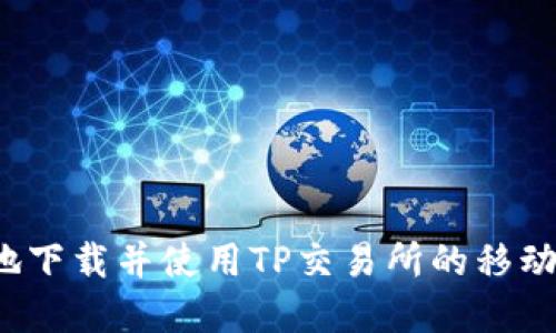 如何安全地下载并使用TP交易所的移动应用程序?