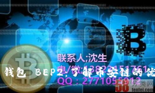全面解析 TP 钱包 BEP2:了解币安链的优势与使用方法