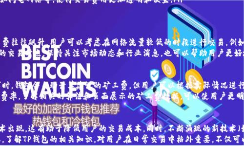
  如何有效降低TP钱包的矿工费？/  

关键词
 guanjianci TP钱包, 矿工费, 区块链, 加密货币/ guanjianci 

引言
随着区块链技术的不断发展，越来越多的用户开始使用加密货币进行交易，而TP钱包作为一款备受欢迎的数字货币钱包，也逐渐成为了众多用户的选择之一。然而，在进行交易时，高昂的矿工费常常让用户感到困扰。本文将深入探讨如何有效降低TP钱包的矿工费，并提供相关的实用建议和最佳实践。

1. 什么是TP钱包？
TP钱包是一款支持多种区块链资产的小型智能钱包，它不仅支持用户存储和转账各种加密货币，还提供了去中心化交易所、DeFi等多种功能。TP钱包因其用户友好界面和强大的安全性，被越来越多的用户所青睐。
用户在TP钱包中进行交易时，通常需要支付矿工费。矿工费是支付给区块链网络中矿工的费用，以激励他们处理和确认交易记录。交易的确认速度与矿工费的高低直接相关，因此用户常常会面临选择高昂矿工费以加快交易确认，或者支付较低矿工费而面临交易延迟的两难局面。

2. 为什么矿工费会这么高？
矿工费的高低受多种因素的影响。在网络拥堵时，越来越多的用户需要同时进行交易，这就导致了矿工费的上涨。此外，交易的复杂度、数据的大小以及当时的网络状态等都会影响矿工费的计算。用户在高峰时段进行交易，往往需要支付更高的矿工费以确保交易可以快速被确认。
随着加密货币的普及，用户交易频率的增加造成了区块链网络的拥塞，从而进一步推动了矿工费的上涨。因此，对于TP钱包用户来说，了解如何在不同情况下合理安排交易时间、选择矿工费用是非常重要的。

3. 如何降低TP钱包的矿工费？
虽然矿工费在加密货币交易中是不可避免的，但是我们可以通过一些技巧来降低其支出。以下是一些有效的方法：
ul
    listrong选择低峰时交易：/strong观察网络的活跃度，尽量在交易相对冷清的时期进行交易，例如凌晨时段，这将有效降低矿工费。/li
    listrong自定义矿工费：/strongTP钱包允许用户自定义交易矿工费，用户可以根据当前的网络状态，自主设定合理的矿工费，避免程序默认的高额费用。/li
    listrong批量交易：/strong如果有多个交易需求，可以将多笔交易合并成一笔进行操作，这样只需支付一次矿工费，减少了总费用支出。/li
    listrong使用Layer 2解决方案：/strong一些支持TP钱包的Layer 2扩展方案可以显著降低交易的矿工费，例如闪电网络等，使得交易费用更加透明和便宜。/li
/ul

4. 选择合适的交易时机
交易时机的选择对矿工费有着直接的影响。用户在进行加密货币交易时，会面临交易高峰期与冷清期。在高峰期，矿工费往往飙升，用户可以考虑在网络流量较低的时段进行交易。例如，交易所的上线和新的代币发行日期通常是网络最繁忙的时候，而在周末和节假日时，网络流量相对较少。
此外，使用交易所或钱包提供的网络状态监控工具，可以帮助用户分析当前的网络状态和矿工费情况，从而选择适当的交易时点。保持关注市场动态和行业消息，也可以帮助用户更好地把握合适的交易时机。

5. TP钱包的矿工费如何计算？
TP钱包的矿工费计算通常基于以下几个方面：交易的大小、网络的拥堵程度、当前的确认速度等。用户在发起交易请求时，钱包会自动计算建议的矿工费，但用户可以根据实际情况进行调整。
用户也可以通过区块链浏览器查询当前的网络拥堵情况和相应的矿工费用，这样可以帮助用户合理设置自己的交易费率。了解相关的算法和页面展示的矿工费数据，可以使用户更明智地选择，在保证交易及时处理的前提下，尽量降低不必要的费用开支。

6. 矿工费的未来趋势
鉴于全球加密货币的普及率逐步上升，矿工费的变化趋势值得关注。未来，或许会有更高效的计算和获取矿工费的技术出现，这有助于降低用户的交易成本。同时，不断涌现的新技术（如闪电网络、侧链技术等）也将非常有可能现今矿工费的结构和流程，从而给用户提供更为便捷的交易体验。
综上所述，矿工费虽是加密交易中不可避免的一部分，但通过多种手段和方法，可以有效降低其支出，为用户节省成本。了解TP钱包的相关知识，对用户在日常交易中格外重要，不仅可以提高交易效率，还能使得用户更好地进行加密资产管理。