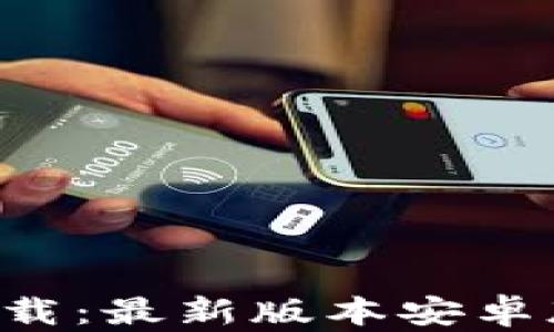 TP钱包app下载:最新版本安卓版及使用指南