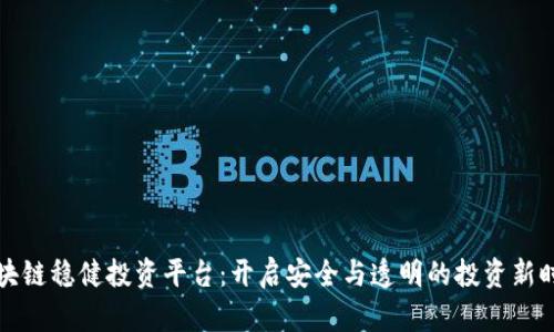 区块链稳健投资平台：开启安全与透明的投资新时代