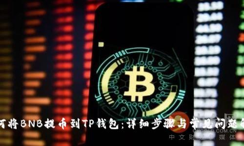 如何将BNB提币到TP钱包:详细步骤与常见问题解析