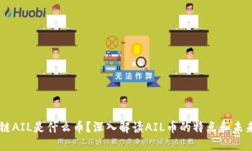 区块链AIL是什么币?深入解读AIL币的特点和未来潜力
