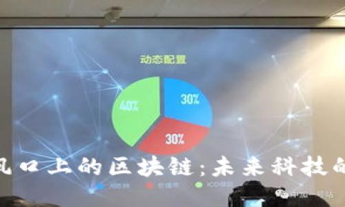 探索风口上的区块链:未来科技的关键