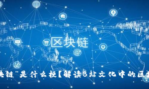 “B站区块链”是什么梗?解读B站文化中的区块链热潮