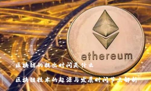区块链的提出时间是什么
区块链技术的起源与发展时间节点解析
