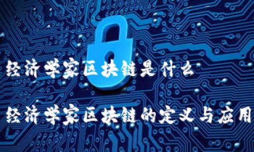 经济学家区块链是什么

经济学家区块链的定义与应用