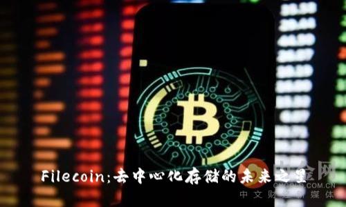 Filecoin:去中心化存储的未来之星