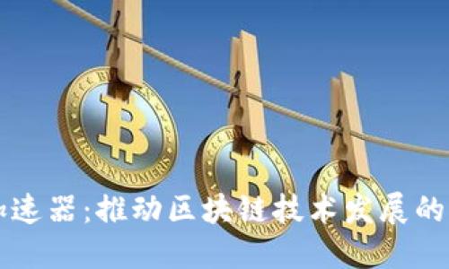 区块链加速器:推动区块链技术发展的关键力量