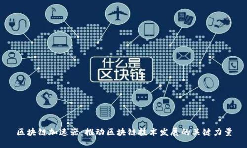 区块链加速器:推动区块链技术发展的关键力量