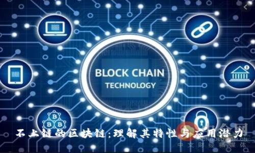 不上链的区块链:理解其特性与应用潜力