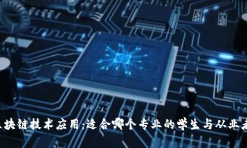区块链技术应用:适合哪个专业的学生与从业者?