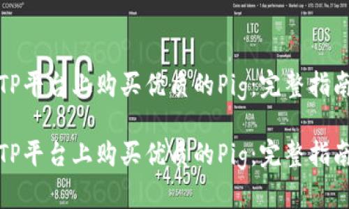 如何在TP平台上购买优质的Pig:完整指南与技巧
如何在TP平台上购买优质的Pig:完整指南与技巧
