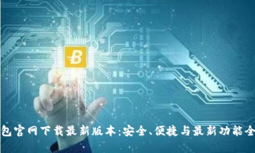 TP钱包官网下载最新版本:安全、便捷与最新功能全解析