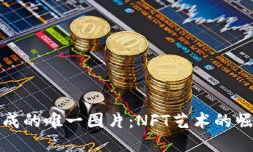 区块链生成的唯一图片:NFT艺术的崛起与影响