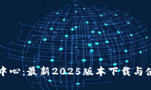 TP下载中心:最新2025版本下载与使用指南
