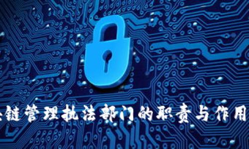 区块链管理执法部门的职责与作用解析