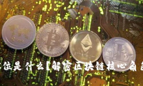 区块链C位是什么?解密区块链核心角色与价值