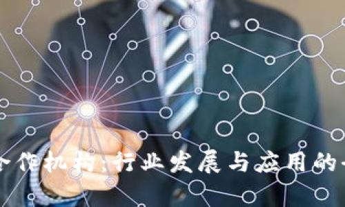 区块链合作机构:行业发展与应用的全面解析