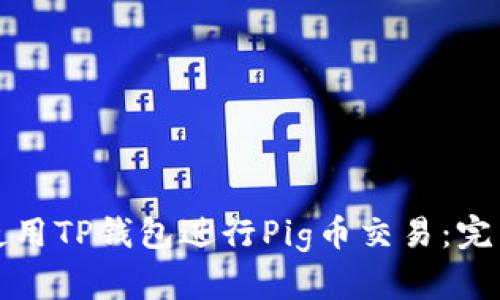 如何使用TP钱包进行Pig币交易:完整指南