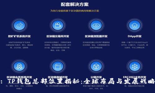 : TP钱包总部位置揭秘:全球布局与发展战略