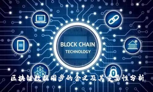 区块链数据同步的含义及其重要性分析