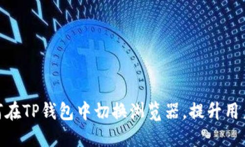 : 如何在TP钱包中切换浏览器，提升用户体验