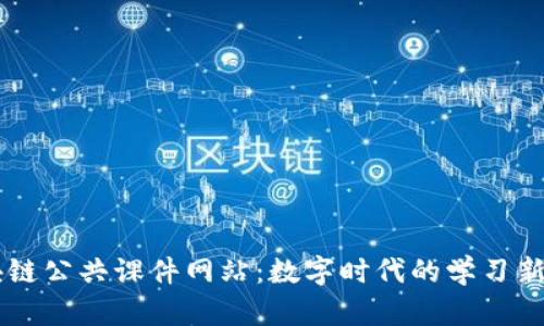 区块链公共课件网站:数字时代的学习新平台