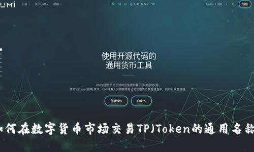 如何在数字货币市场交易TP(Token的通用名称)
