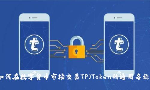 如何在数字货币市场交易TP(Token的通用名称)