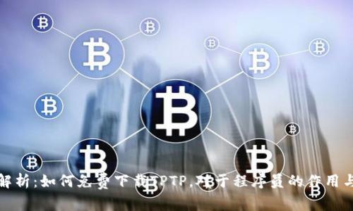 全面解析:如何免费下载TPTP,对于程序员的作用与价值