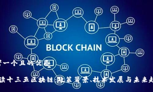 思考一个且的优质
“解读十三五区块链:政策背景、技术发展与未来趋势”
