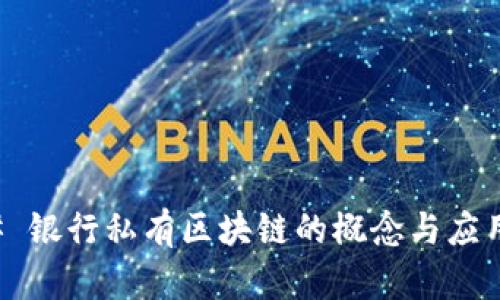 ### 银行私有区块链的概念与应用解析