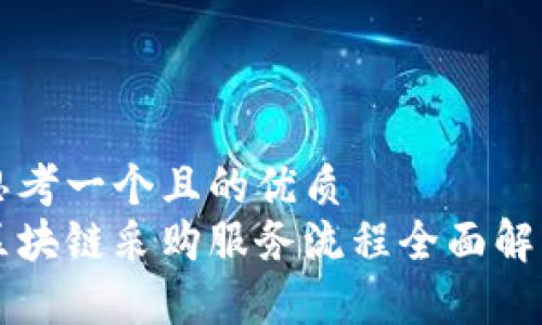 思考一个且的优质
区块链采购服务流程全面解析