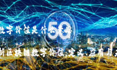 区块链数字价值是什么意思
深入解析区块链数字价值:定义、应用与未来展望