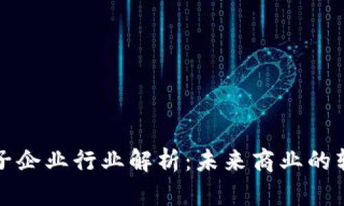 区块链电子企业行业解析：未来商业的转型与机遇