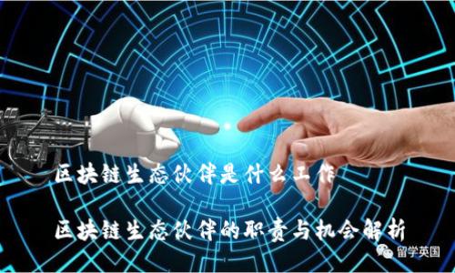 区块链生态伙伴是什么工作
区块链生态伙伴的职责与机会解析