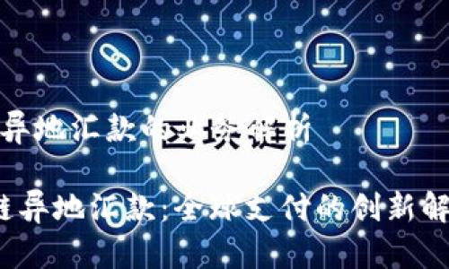 区块链异地汇款的业务解析
区块链异地汇款:全球支付的创新解决方案