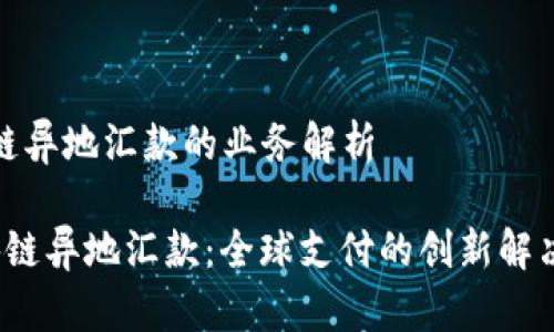 区块链异地汇款的业务解析
区块链异地汇款:全球支付的创新解决方案