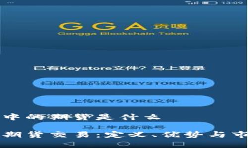 区块链中的期货是什么

区块链期货交易：定义、优势与市场前景