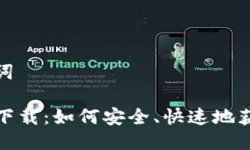 思考与关键词

TP钱包官方下载：如何安全、快速地获取最新版本